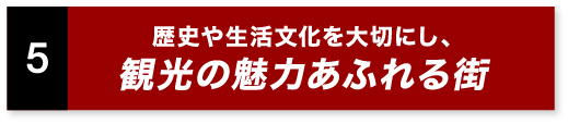 歴史や生活文化を大切にし、観光の魅力あふれる街